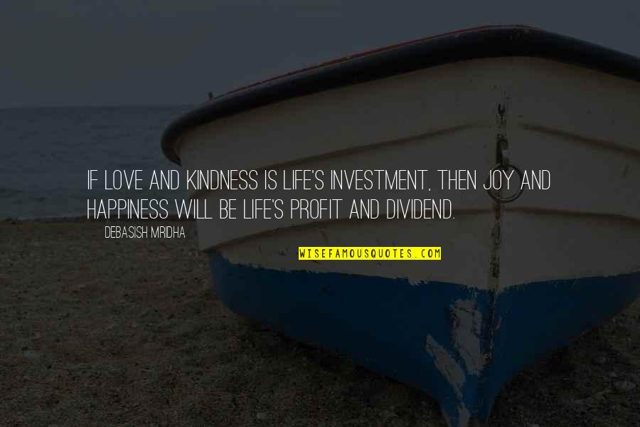 Happiness And Joy Quotes By Debasish Mridha: If love and kindness is life's investment, then