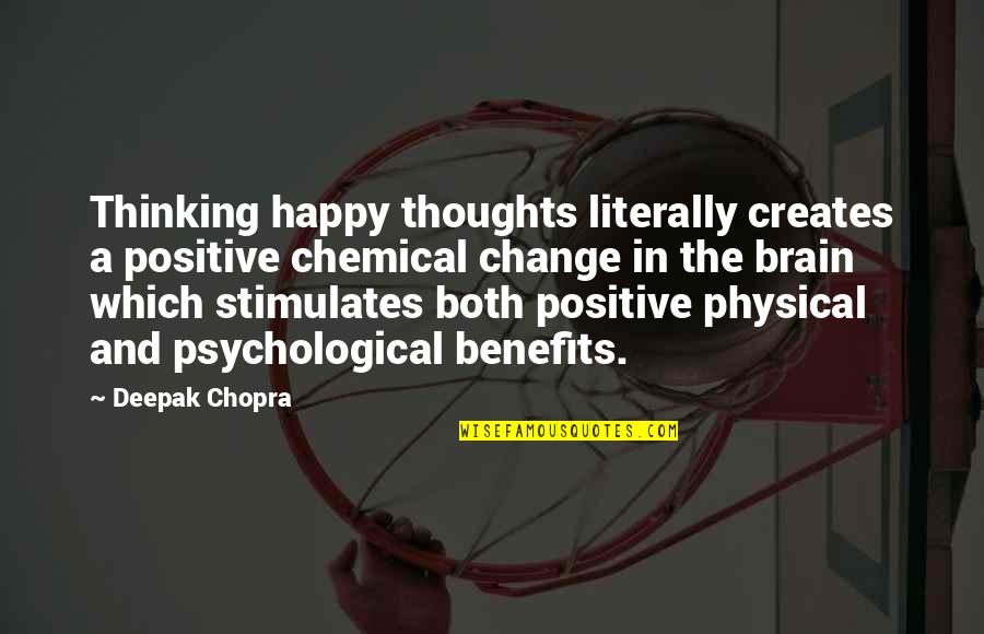 Happiness And Joy Quotes By Deepak Chopra: Thinking happy thoughts literally creates a positive chemical Happiness And Joy Quotes By Deepak Chopra: Thinking happy thoughts literally creates a positive chemical