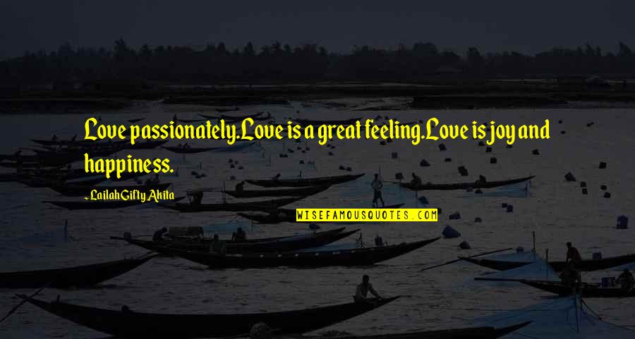 Happiness And Joy Quotes By Lailah Gifty Akita: Love passionately.Love is a great feeling.Love is joy Happiness And Joy Quotes By Lailah Gifty Akita: Love passionately.Love is a great feeling.Love is joy