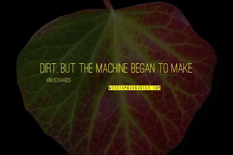 Happiness And Laughter Funny Quotes By Kim Edwards: dirt, but the machine began to make Happiness And Laughter Funny Quotes By Kim Edwards: dirt, but the machine began to make