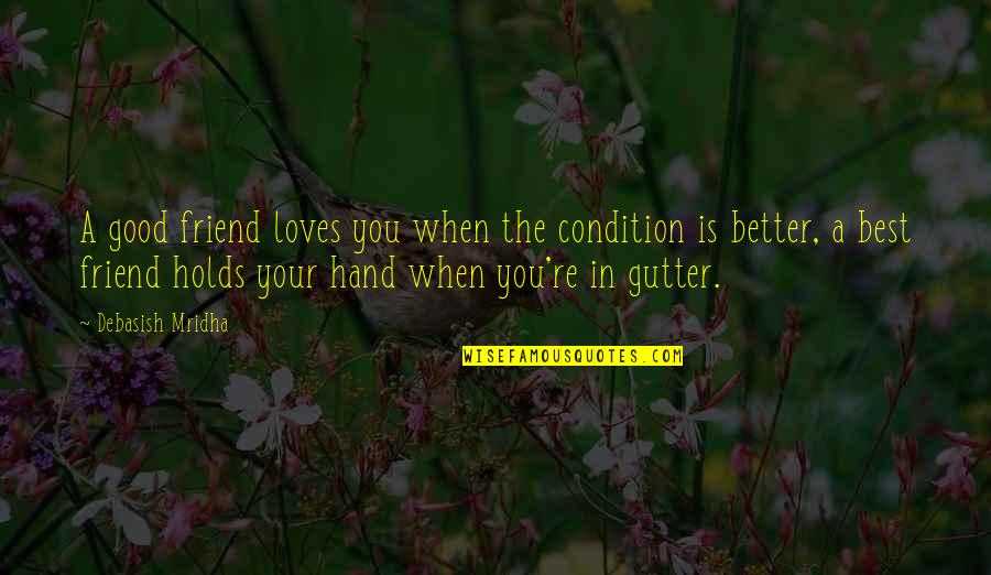 Happiness And Life Is Good Quotes By Debasish Mridha: A good friend loves you when the condition