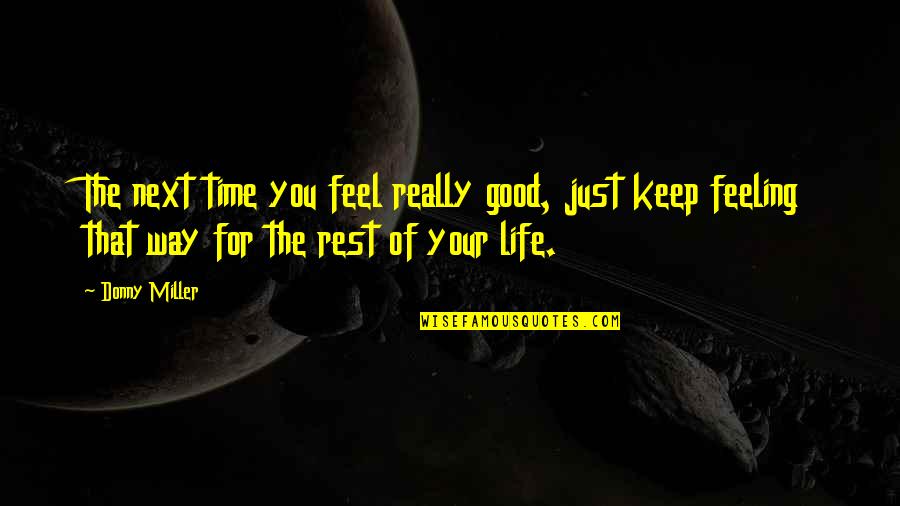 Happiness And Life Is Good Quotes By Donny Miller: The next time you feel really good, just