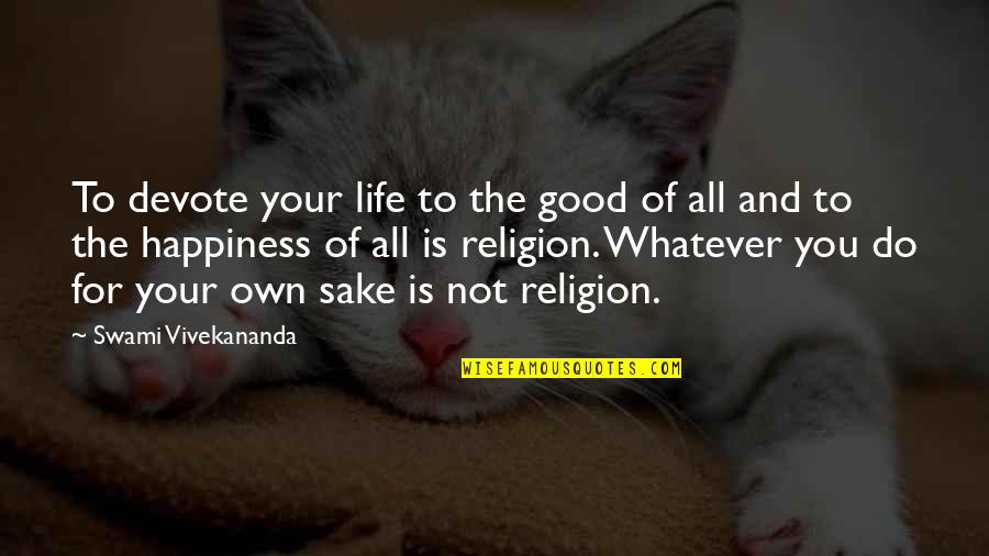 Happiness And Life Is Good Quotes By Swami Vivekananda: To devote your life to the good of
