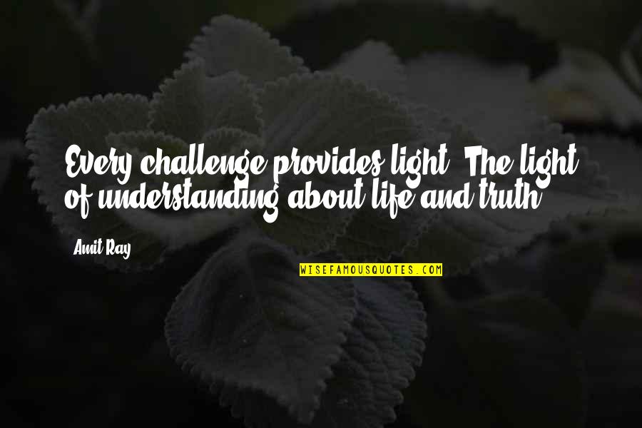 Happiness And Living Life Quotes By Amit Ray: Every challenge provides light. The light of understanding