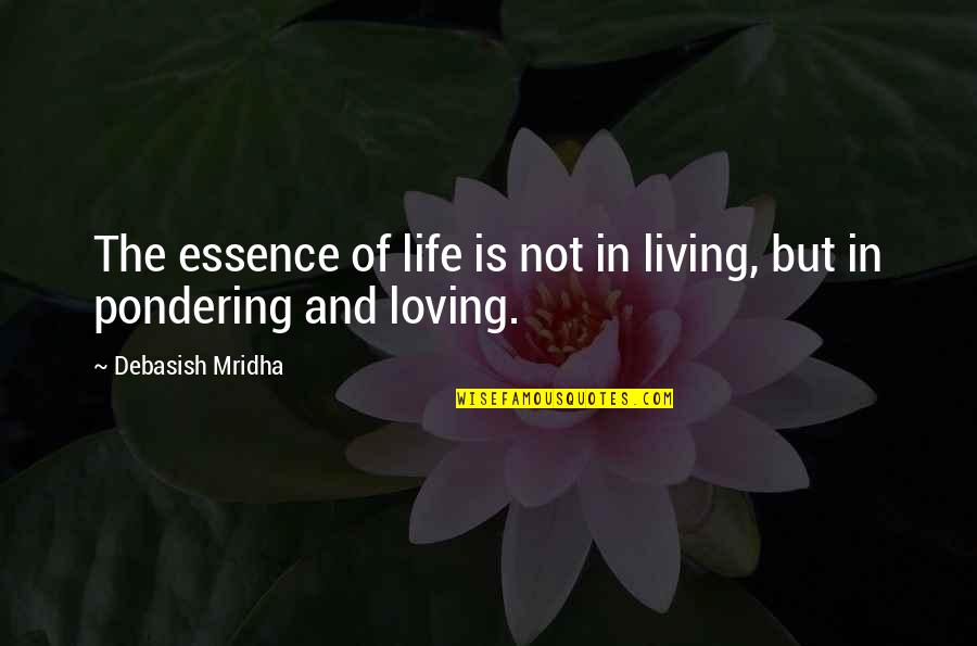 Happiness And Living Life Quotes By Debasish Mridha: The essence of life is not in living,