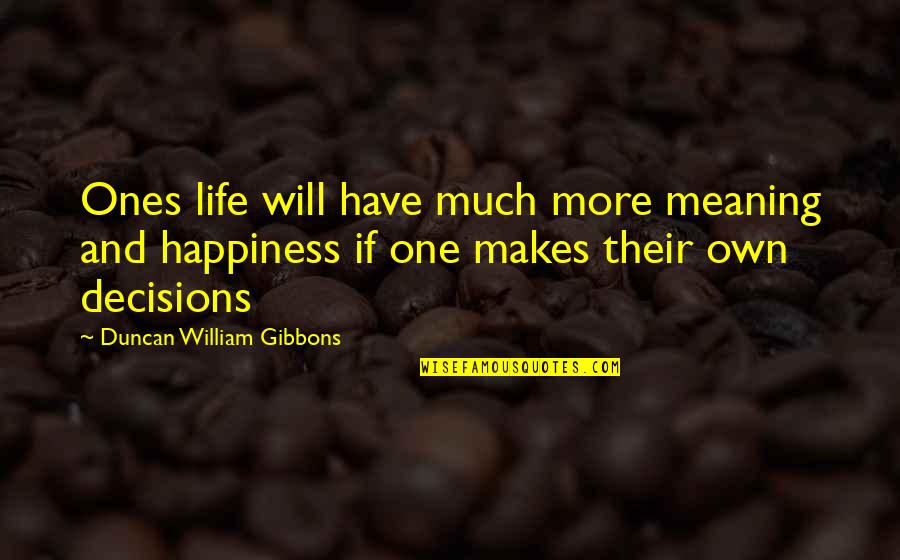 Happiness And Living Life Quotes By Duncan William Gibbons: Ones life will have much more meaning and