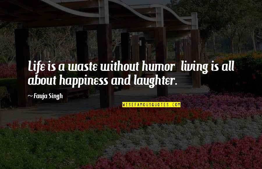 Happiness And Living Life Quotes By Fauja Singh: Life is a waste without humor living is