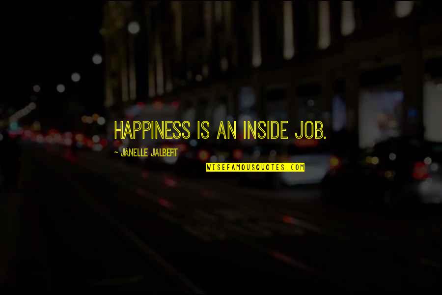 Happiness And Living Life Quotes By Janelle Jalbert: Happiness is an inside job.