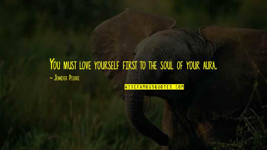 Happiness And Living Life Quotes By Jennifer Pierre: You must love yourself first to the soul