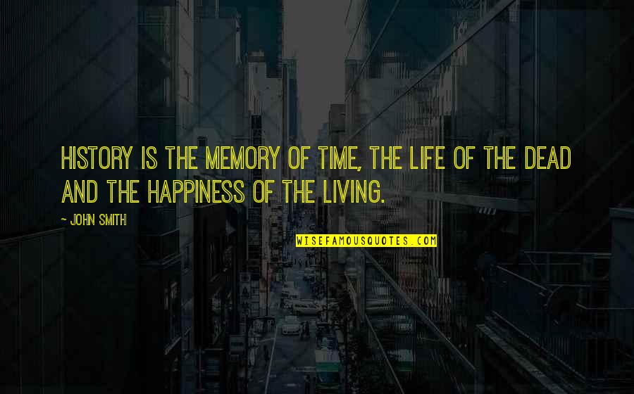 Happiness And Living Life Quotes By John Smith: History is the memory of time, the life