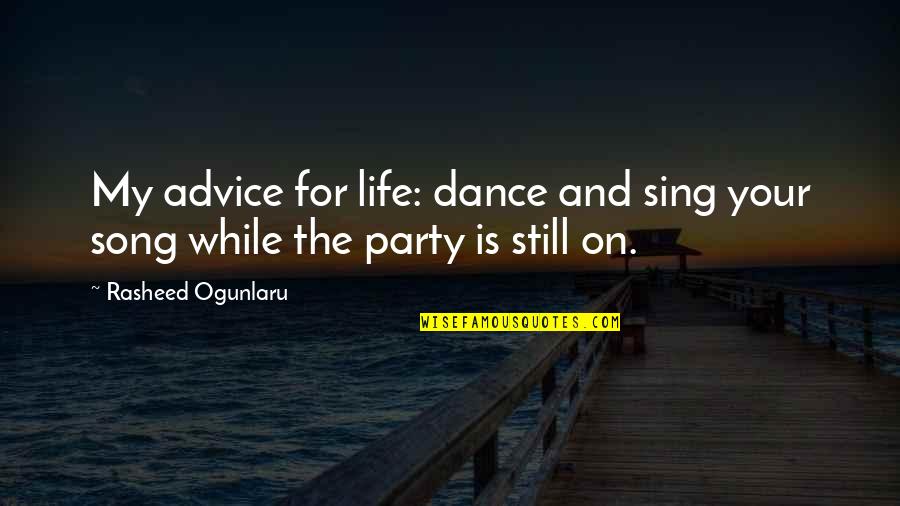 Happiness And Living Life Quotes By Rasheed Ogunlaru: My advice for life: dance and sing your