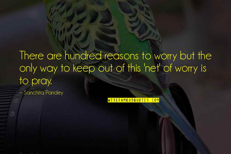 Happiness And Living Life Quotes By Sanchita Pandey: There are hundred reasons to worry but the