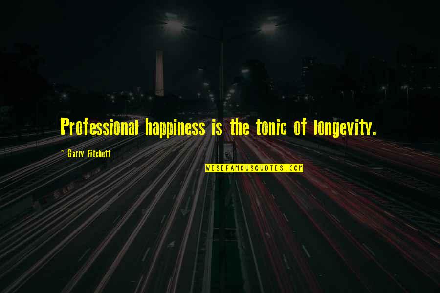 Happiness And Longevity Quotes By Garry Fitchett: Professional happiness is the tonic of longevity. Happiness And Longevity Quotes By Garry Fitchett: Professional happiness is the tonic of longevity.