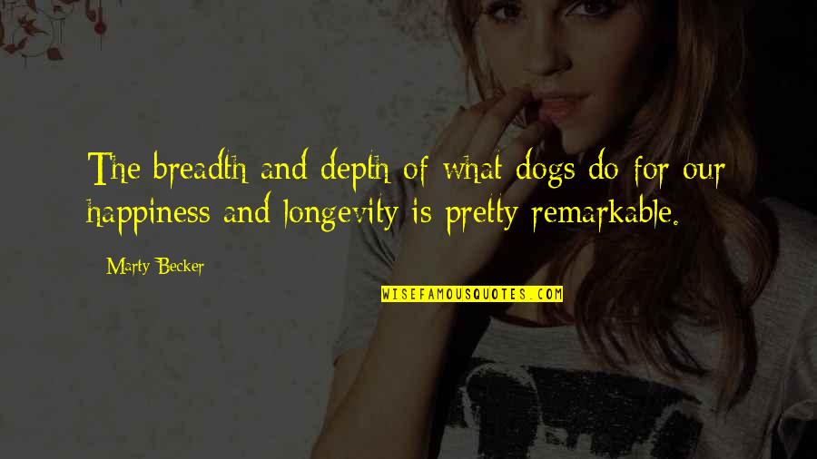 Happiness And Longevity Quotes By Marty Becker: The breadth and depth of what dogs do Happiness And Longevity Quotes By Marty Becker: The breadth and depth of what dogs do
