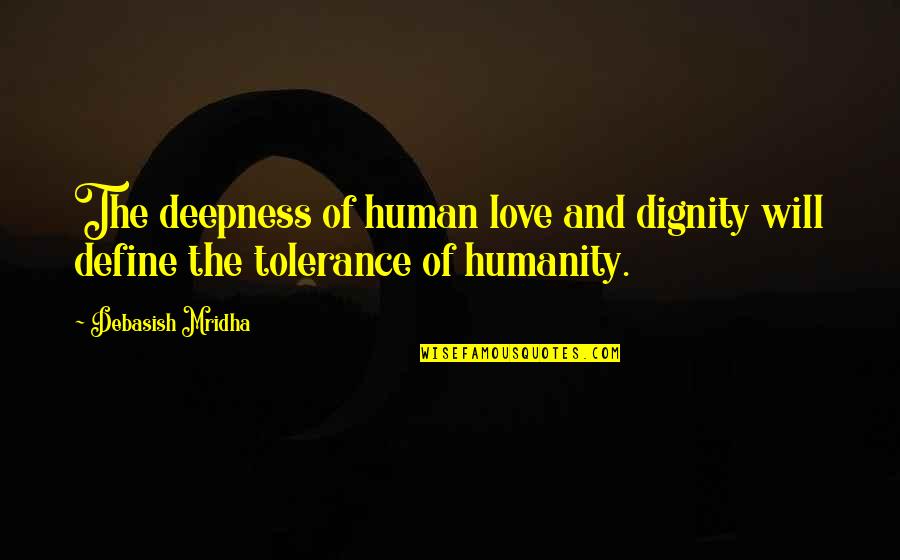 Happiness And Love And Life Quotes By Debasish Mridha: The deepness of human love and dignity will