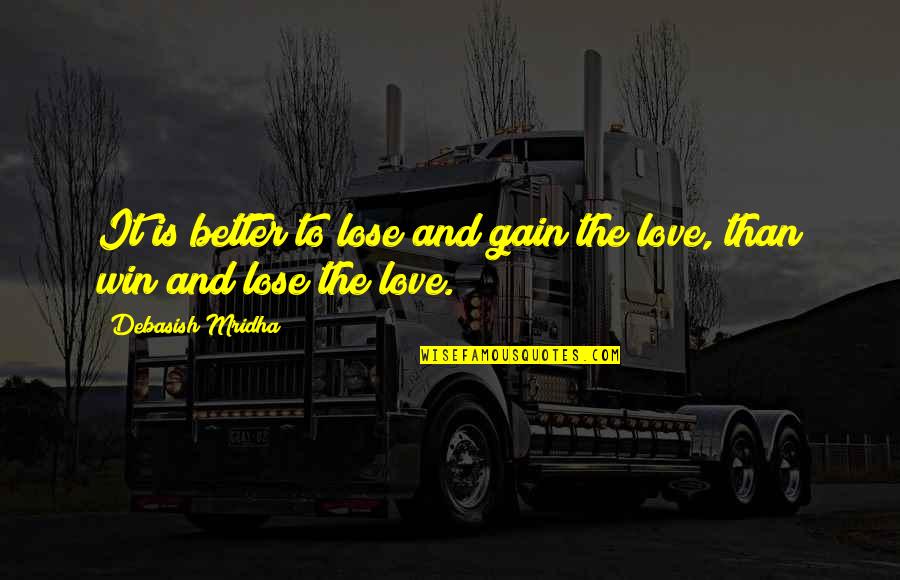 Happiness And Love And Life Quotes By Debasish Mridha: It is better to lose and gain the