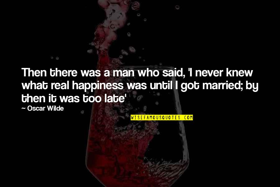Happiness And Love Funny Quotes By Oscar Wilde: Then there was a man who said, 'I