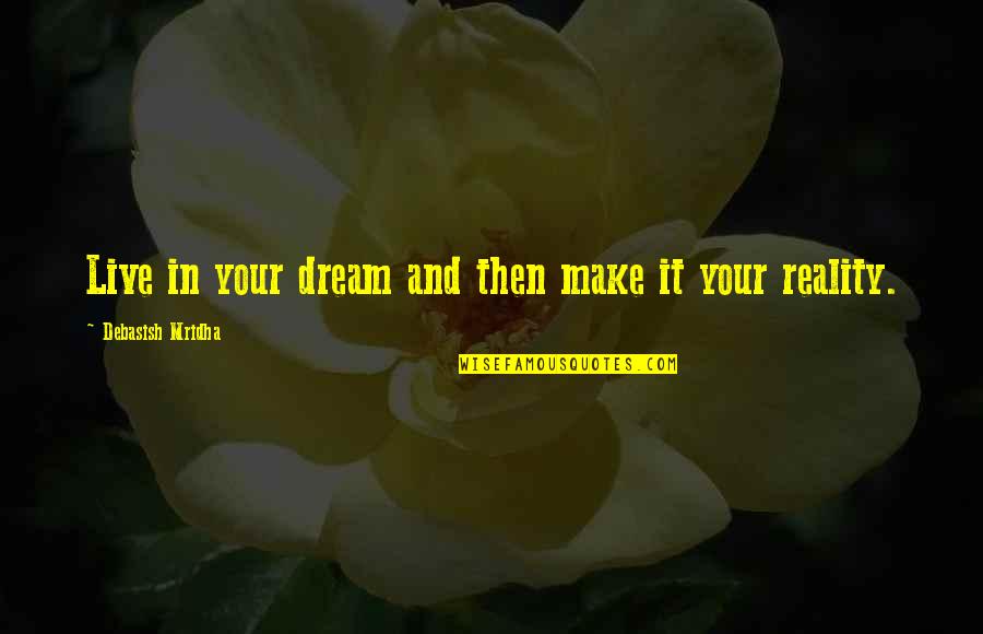 Happiness And Love In Quotes By Debasish Mridha: Live in your dream and then make it