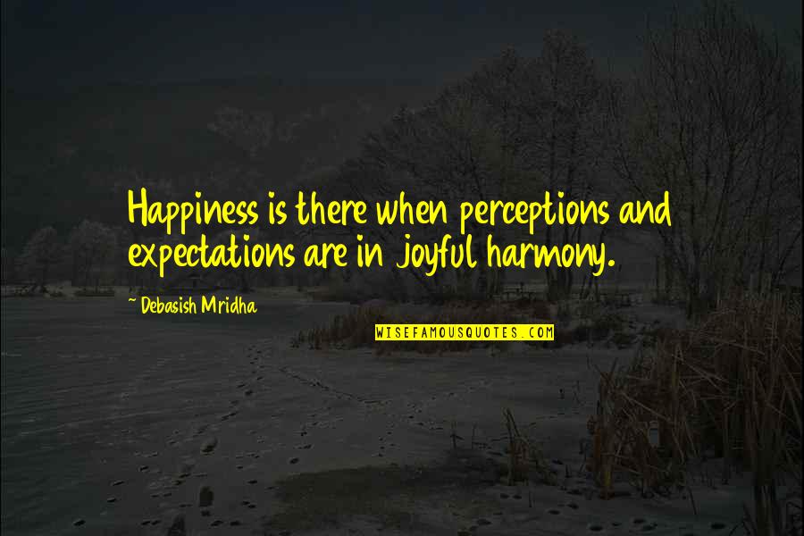 Happiness And Love In Quotes By Debasish Mridha: Happiness is there when perceptions and expectations are