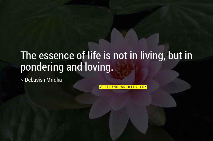 Happiness And Love In Quotes By Debasish Mridha: The essence of life is not in living,