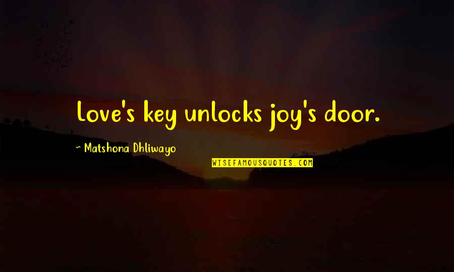 Happiness And Love Life Quotes By Matshona Dhliwayo: Love's key unlocks joy's door.