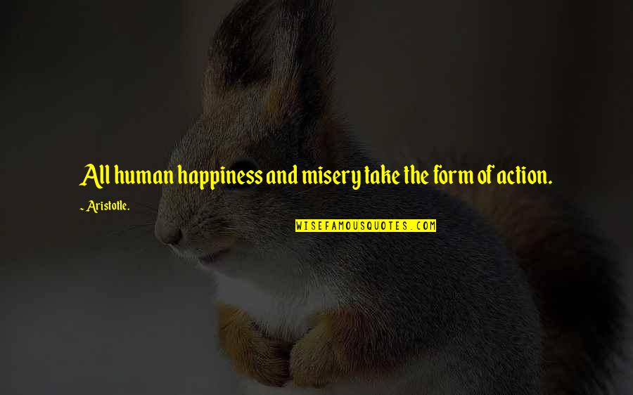 Happiness And Misery Quotes By Aristotle.: All human happiness and misery take the form