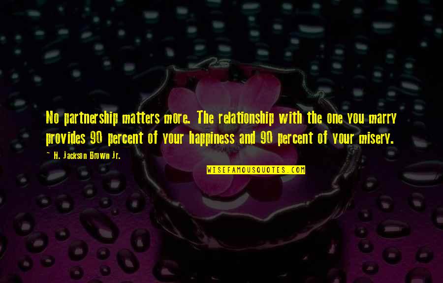 Happiness And Misery Quotes By H. Jackson Brown Jr.: No partnership matters more. The relationship with the