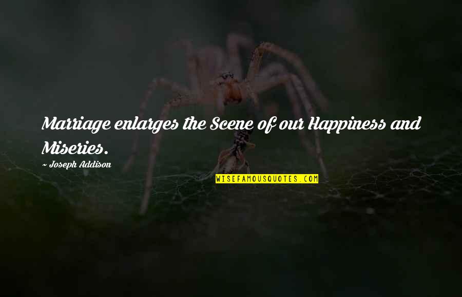 Happiness And Misery Quotes By Joseph Addison: Marriage enlarges the Scene of our Happiness and