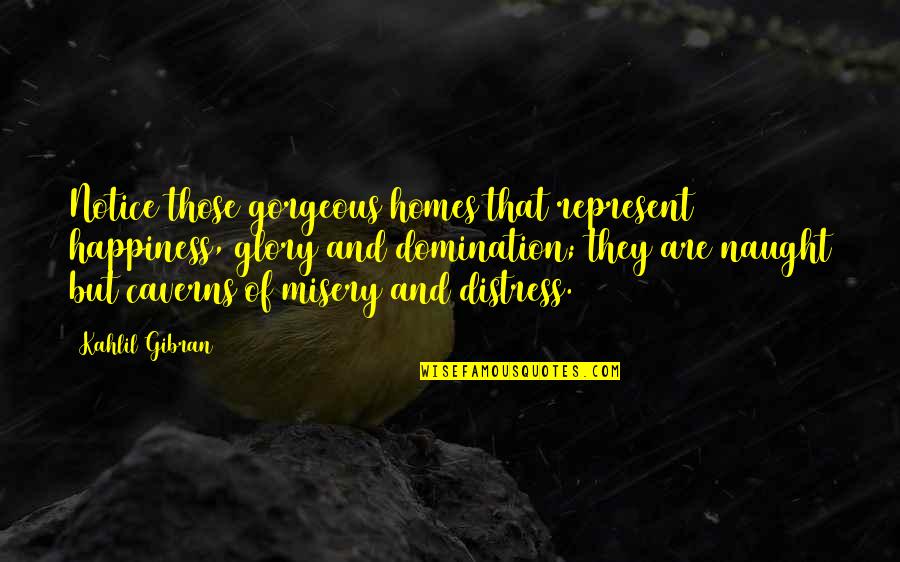 Happiness And Misery Quotes By Kahlil Gibran: Notice those gorgeous homes that represent happiness, glory