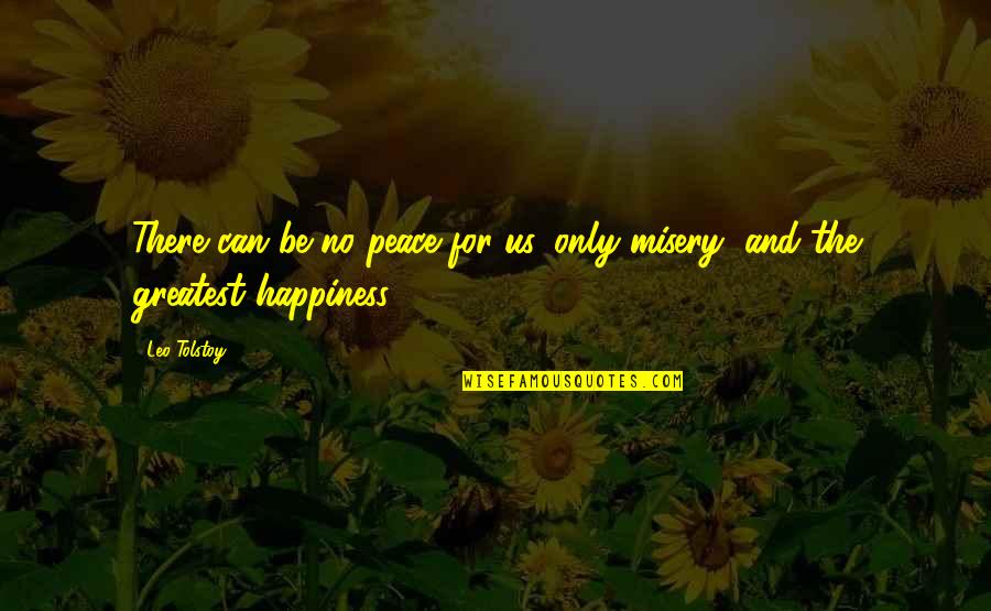 Happiness And Misery Quotes By Leo Tolstoy: There can be no peace for us, only