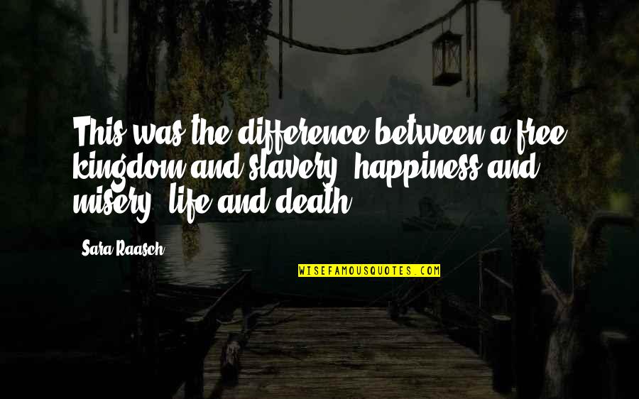 Happiness And Misery Quotes By Sara Raasch: This was the difference between a free kingdom