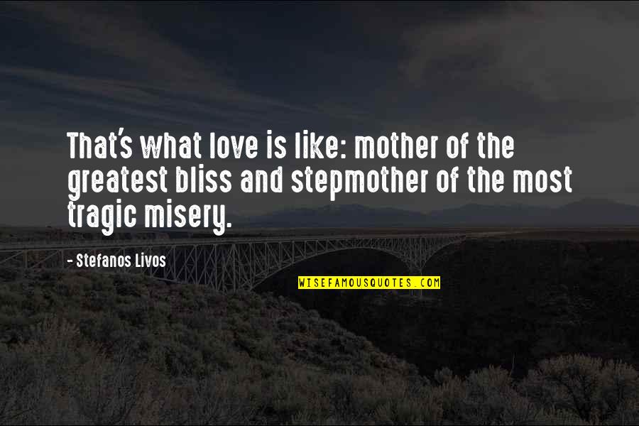 Happiness And Misery Quotes By Stefanos Livos: That's what love is like: mother of the