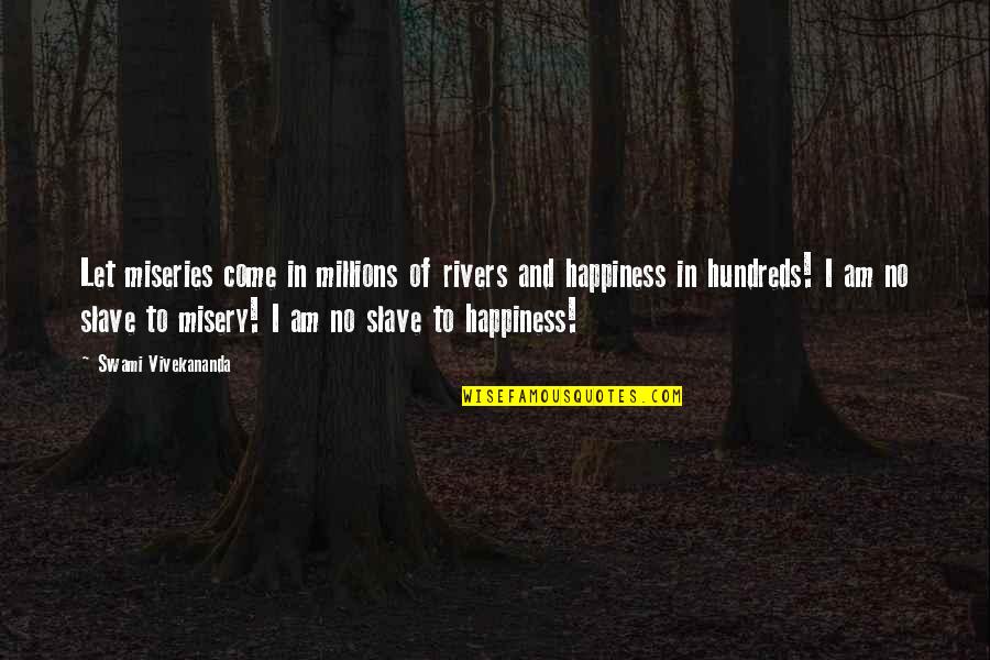 Happiness And Misery Quotes By Swami Vivekananda: Let miseries come in millions of rivers and