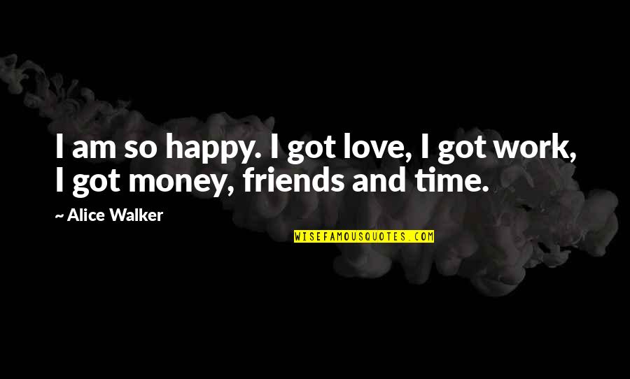 Happiness And Money Quotes By Alice Walker: I am so happy. I got love, I