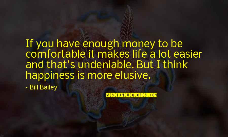 Happiness And Money Quotes By Bill Bailey: If you have enough money to be comfortable