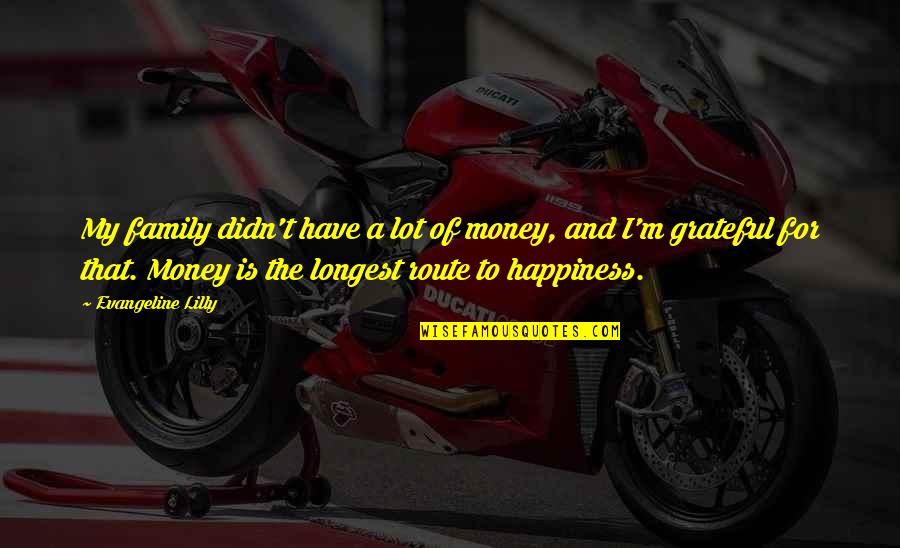 Happiness And Money Quotes By Evangeline Lilly: My family didn't have a lot of money,