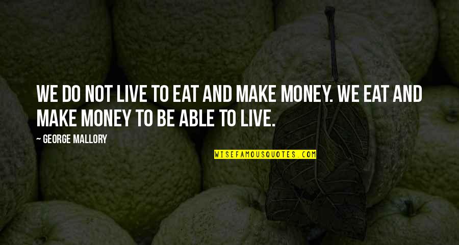 Happiness And Money Quotes By George Mallory: We do not live to eat and make