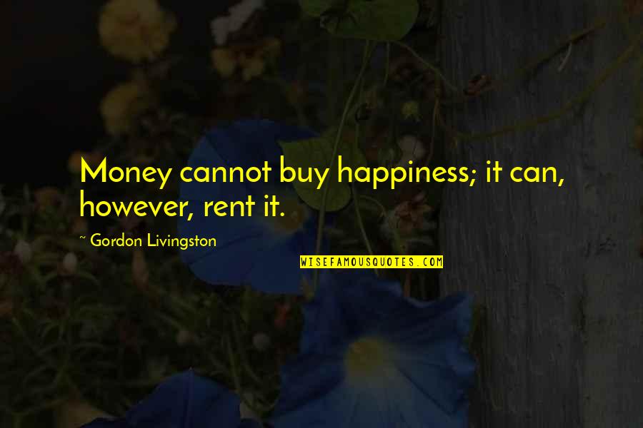 Happiness And Money Quotes By Gordon Livingston: Money cannot buy happiness; it can, however, rent