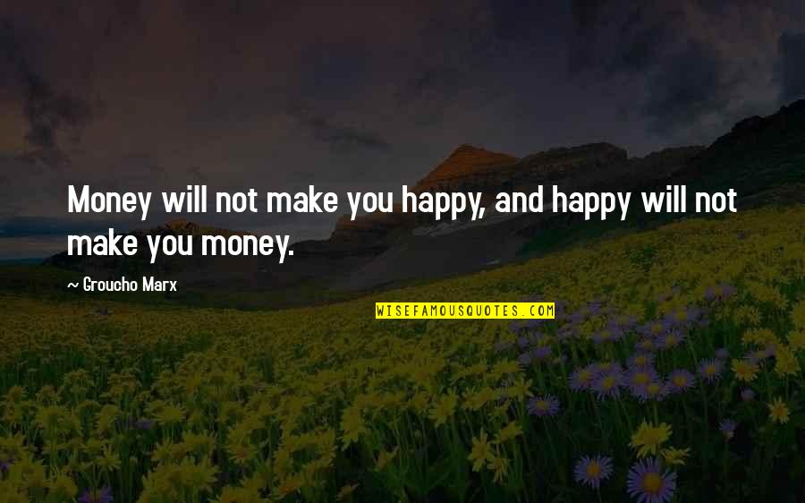 Happiness And Money Quotes By Groucho Marx: Money will not make you happy, and happy