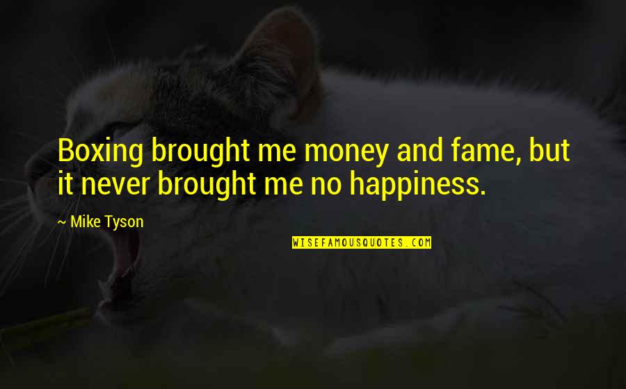 Happiness And Money Quotes By Mike Tyson: Boxing brought me money and fame, but it