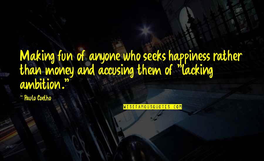 Happiness And Money Quotes By Paulo Coelho: Making fun of anyone who seeks happiness rather