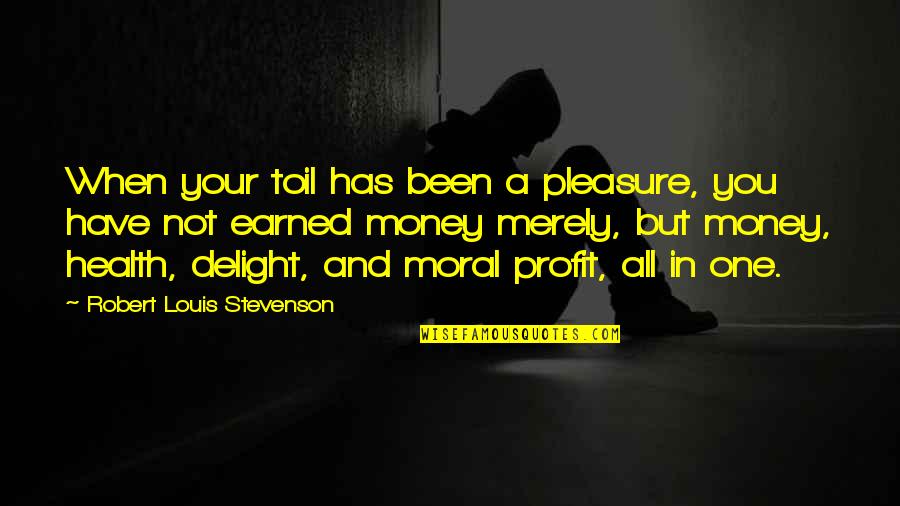 Happiness And Money Quotes By Robert Louis Stevenson: When your toil has been a pleasure, you
