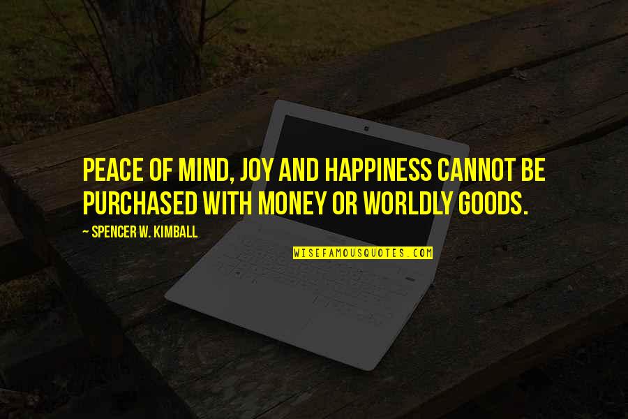 Happiness And Money Quotes By Spencer W. Kimball: Peace of mind, joy and happiness cannot be