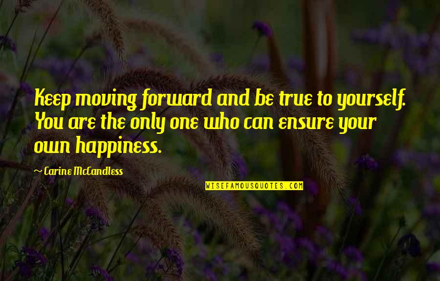 Happiness And Moving On Quotes By Carine McCandless: Keep moving forward and be true to yourself.