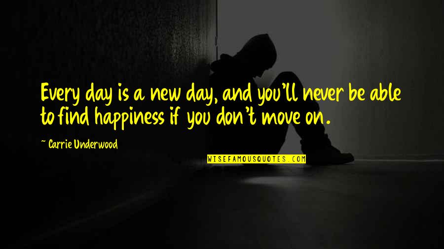 Happiness And Moving On Quotes By Carrie Underwood: Every day is a new day, and you'll