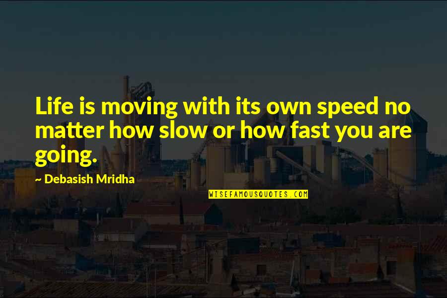Happiness And Moving On Quotes By Debasish Mridha: Life is moving with its own speed no