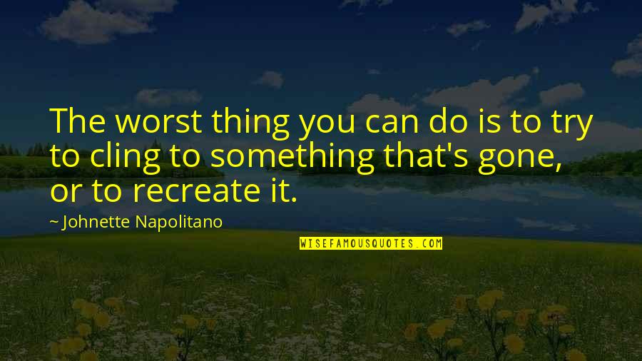 Happiness And Moving On Quotes By Johnette Napolitano: The worst thing you can do is to