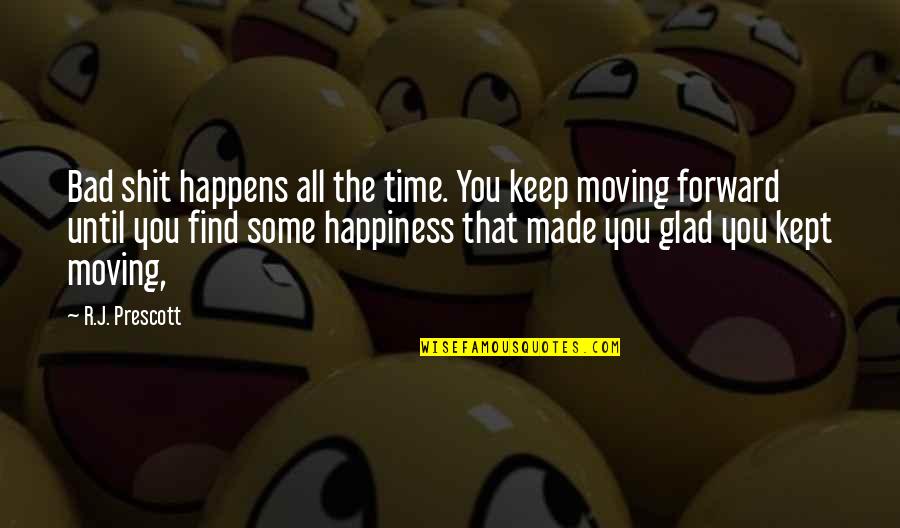 Happiness And Moving On Quotes By R.J. Prescott: Bad shit happens all the time. You keep