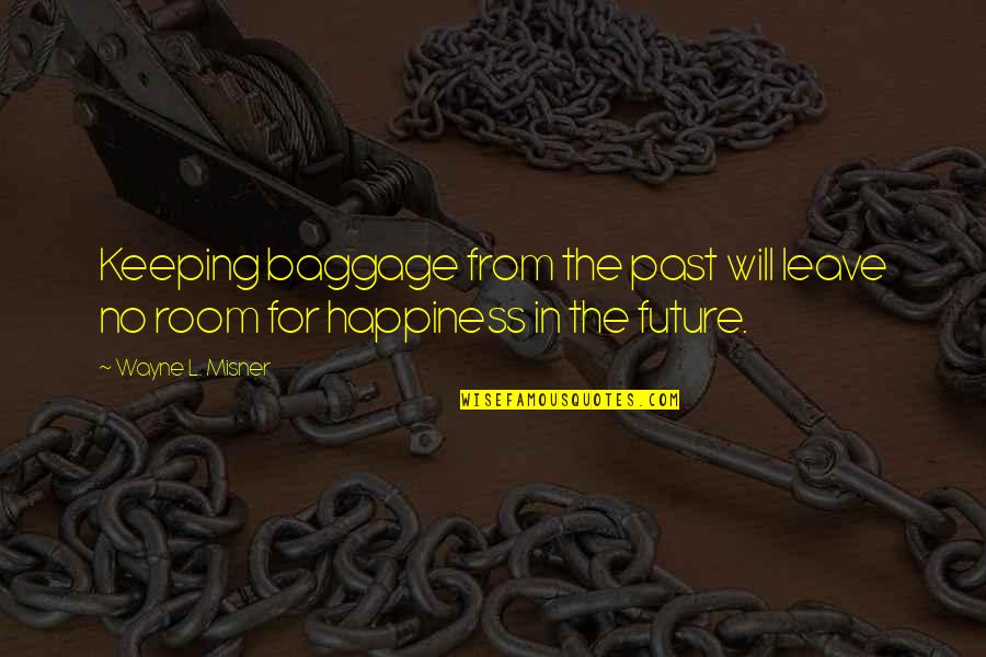 Happiness And Moving On Quotes By Wayne L. Misner: Keeping baggage from the past will leave no