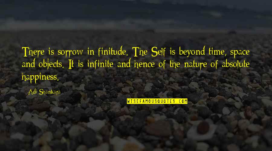 Happiness And Nature Quotes By Adi Shankara: There is sorrow in finitude. The Self is